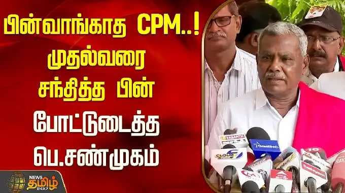 பின்வாங்காத CPM..! முதல்வரை சந்தித்த பின் போட்டுடைத்த பெ.சண்முகம்! | CPM Shanmugam Press Meet