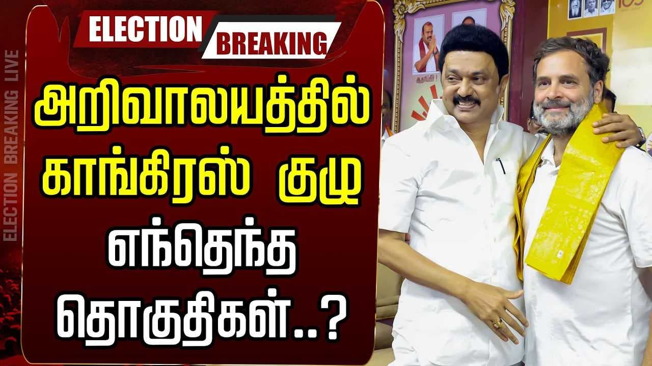 அறிவாலயத்தில் காங்கிரஸ் குழு, எந்தெந்த தொகுதிகள்?