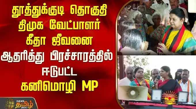 தூத்துக்குடி தொகுதி திமுக வேட்பாளர் கீதா ஜீவனை ஆதரித்து பிரச்சாரத்தில் ஈடுபட்ட கனிமொழி MP |
