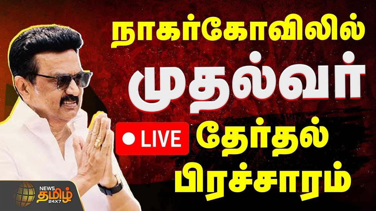 நாகர்கோவிலில் முதல்வர் மு.க.ஸ்டாலின் தேர்தல் பிரச்சாரம்