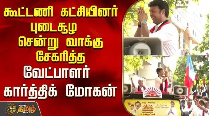 கூட்டணி கட்சியினர் புடைசூழ சென்று வாக்கு சேகரித்த வேட்பாளர் கார்த்திக் மோகன்.!| Karthik Mohan | DMK