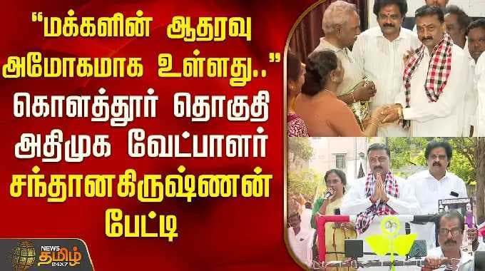 "The support of the people is overwhelming" AIADMK candidate for Kolathur constituency Santhana K...