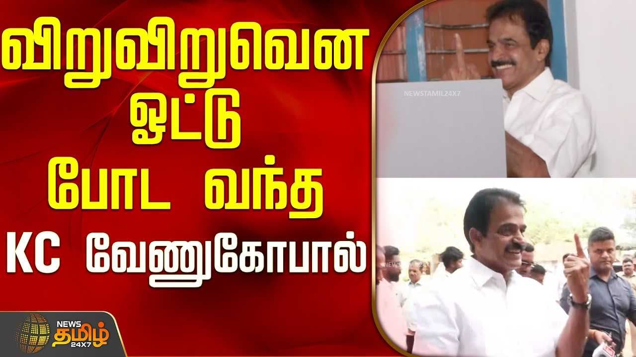 விறுவிறுவென ஓட்டு போட வந்த KC வேணுகோபால்