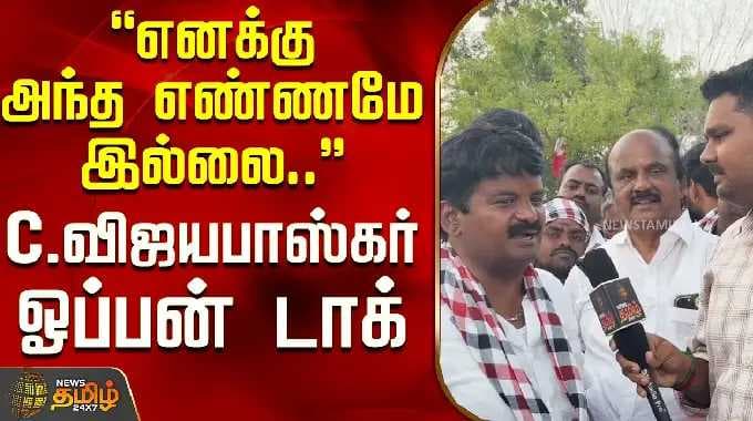 அதிமுக வேட்பாளர் சி. விஜயபாஸ்கர் | எனக்கு அந்த எண்ணம் இல்லை..! - சி. விஜயபாஸ்கர் வெளிப்படைப் பேச்சு