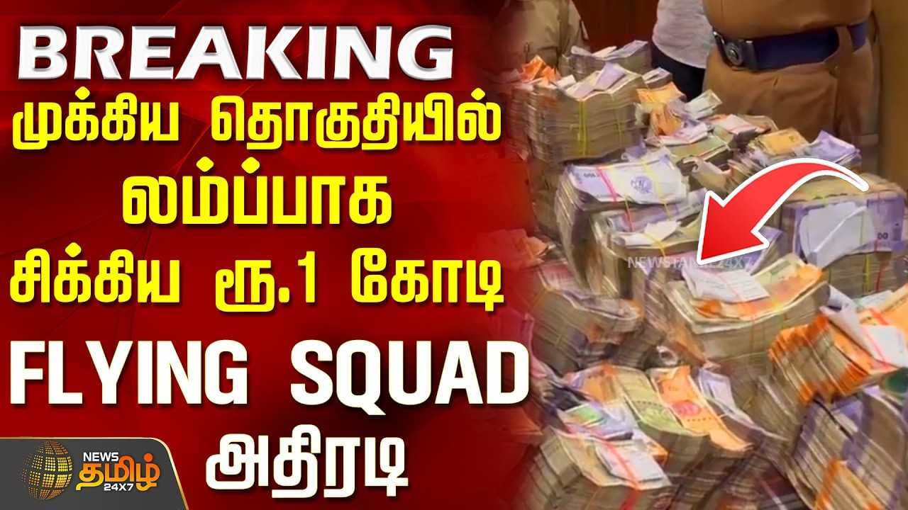 முக்கிய தொகுதியில் லம்ப்பாக சிக்கிய ரூ.1 கோடி.. FLYING SQUAD அதிரடி