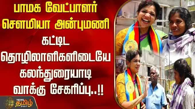 பாமக வேட்பாளர் சௌமியா அன்புமணி கட்டுமானத் தொழிலாளர்களுடன் கலந்துரையாடி வாக்குகளைச் சேகரிக்கிறார்!!