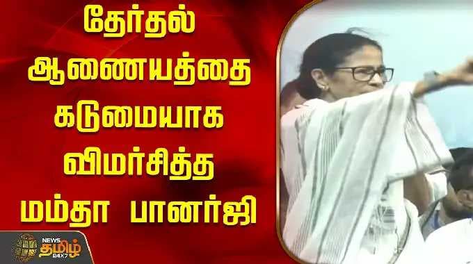 தேர்தல் ஆணையத்தை கடுமையாக விமர்சித்த மம்தா பானர்ஜி | Mamta Banerjee slams Election Commission