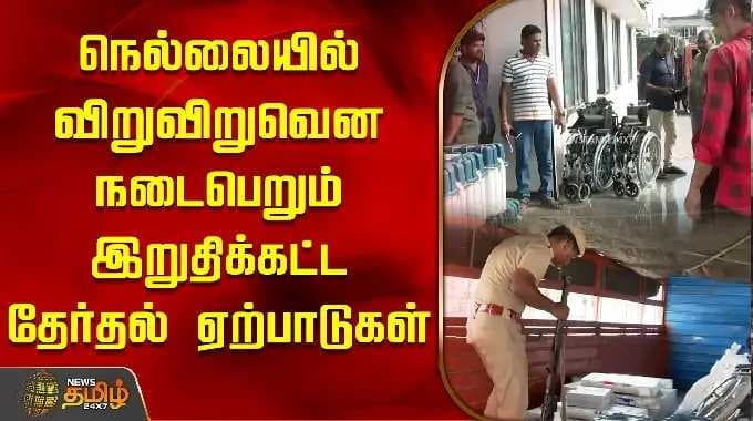 நெல்லையில் விறுவிறுவென நடைபெறும் இறுதிக்கட்ட தேர்தல் ஏற்பாடுகள் | Nellai | Voting Poll