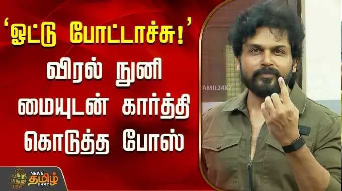 TN Election 2026 | "ஓட்டு போட்டாச்சு!" விரல் நுனி மையுடன் கார்த்தி கொடுத்த போஸ்