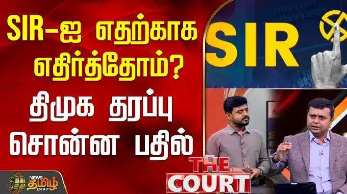 THE COURT | SIR-ஐ எதற்காக எதிர்த்தோம்? - திமுக தரப்பு சொன்ன பதில்