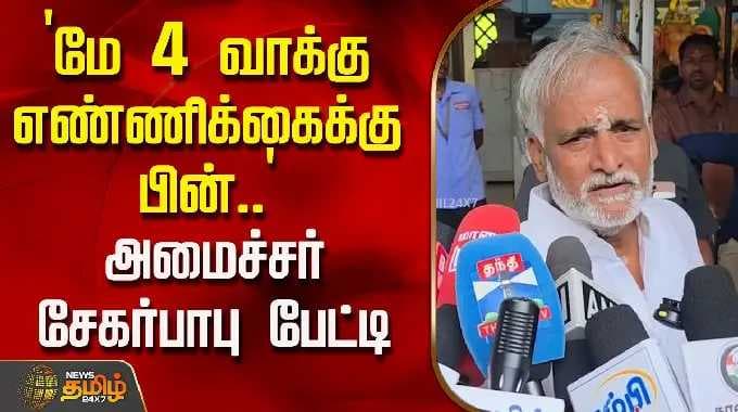 `மே 4 வாக்கு எண்ணிக்கைக்கு பின்..' - அமைச்சர் சேகர்பாபு பேட்டி | SekarBabu PressMeet