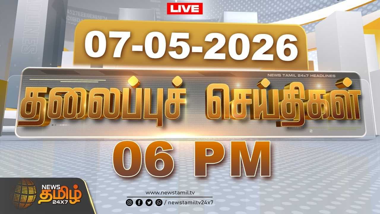 07 MAY 2026 - 06 PM தலைப்புச் செய்திகள்