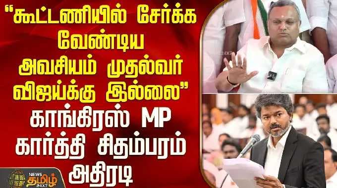 "கூட்டணியில் சேர்க்க வேண்டிய அவசியம் முதல்வர் விஜய்க்கு இல்லை" காங்., MP கார்த்தி சிதம்பரம் அதிரடி