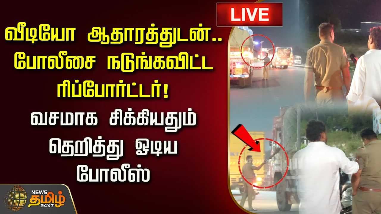வீடியோ ஆதாரத்துடன் போலீசை நடுங்கவிட்ட ரிப்போர்ட்டர்