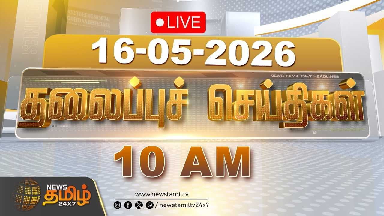 16 MAY 2026 காலை 10 மணி தலைப்புச் செய்திகள்
