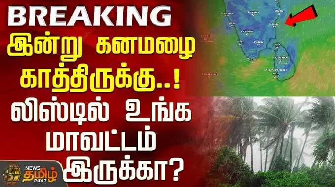Heavy Rain today | இன்று கனமழை காத்திருக்கு..! லிஸ்டில் உங்க மாவட்டம் இருக்கா?