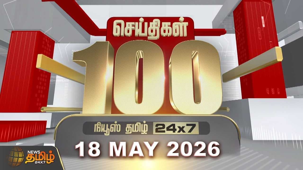 18 MAY 2026 இன்றைய 100 முக்கியச் செய்திகள்