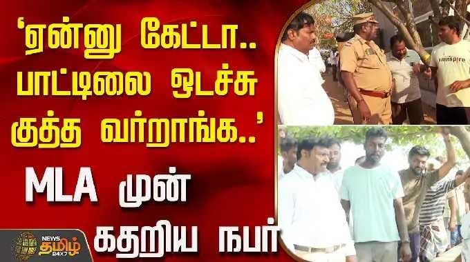 `ஏன்னு கேட்டா.. பாட்டிலை ஒடச்சு குத்த வர்றாங்க..' - MLA முன் கதறிய நபர் | MLAKumar | Tvk