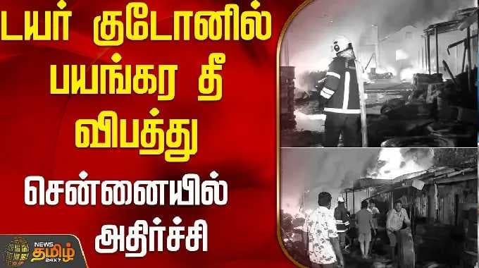 டயர் குடோனில் பயங்கர தீ விபத்து.. சென்னையில் அதிர்ச்சி |