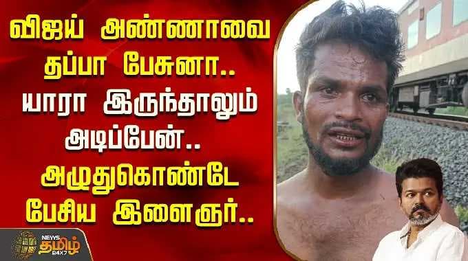 என் விஜய் அண்ணாவை தப்பா பேசுனா.. யாரா இருந்தாலும் அடிப்பேன்.. அழுதுகொண்டே பேசிய இளைஞர்..