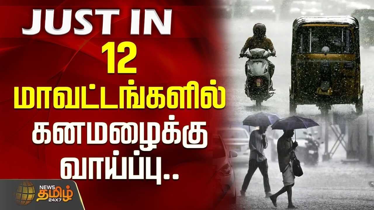 12 மாவட்டங்களில் கனமழைக்கு வாய்ப்பு - வானிலை தகவல்