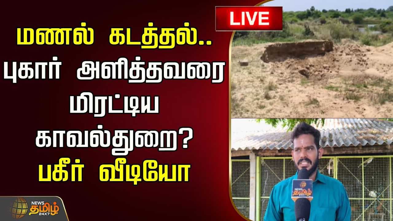 மணல் கடத்தல் புகார் அளித்தவரை மிரட்டிய காவல்துறை?