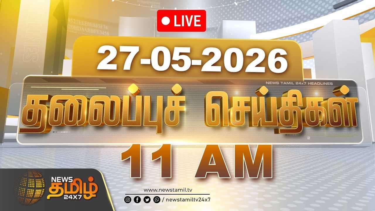 27 MAY 2026 காலை 11 மணி தலைப்புச் செய்திகள்