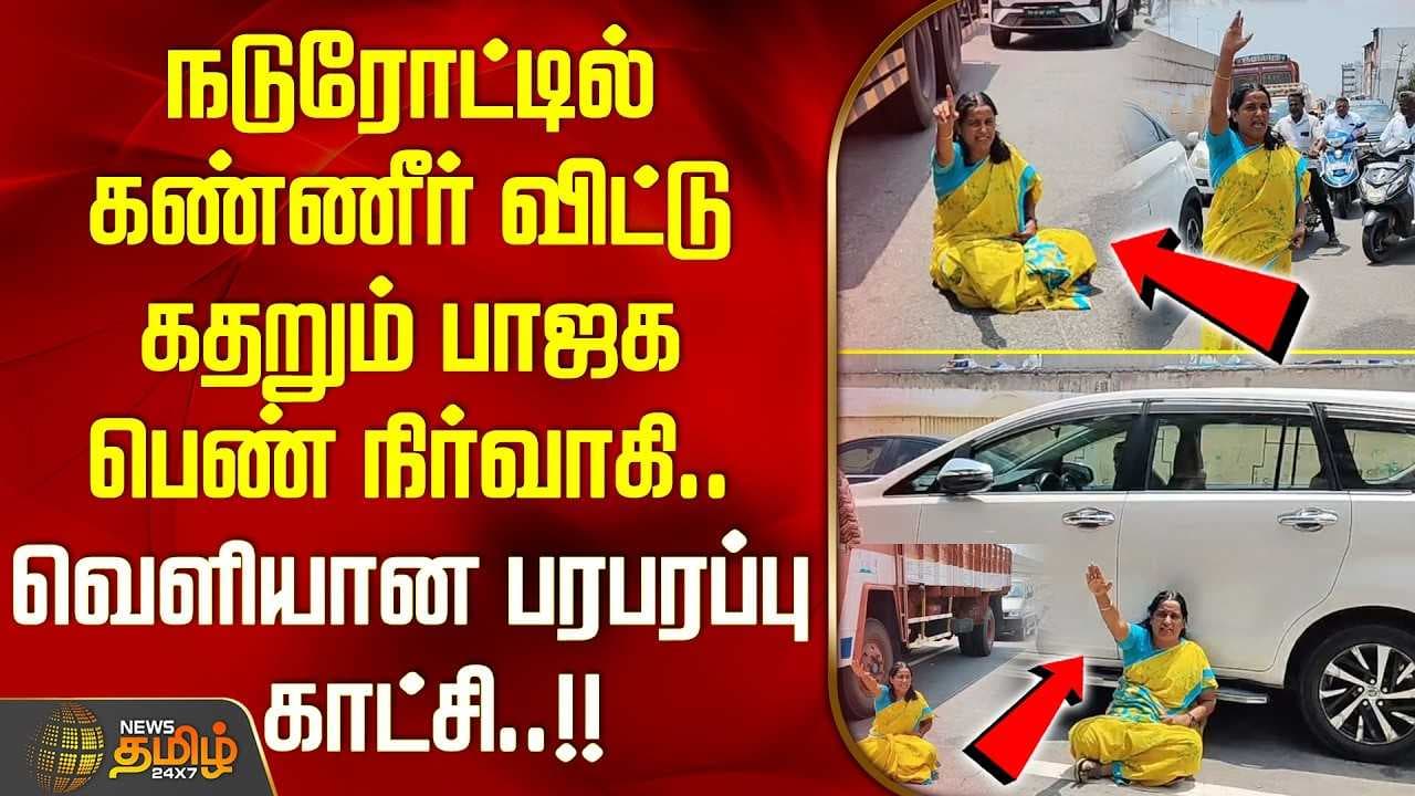 நடுரோட்டில் கண்ணீர் விட்டு கதறும் பாஜக பெண் நிர்வாகி