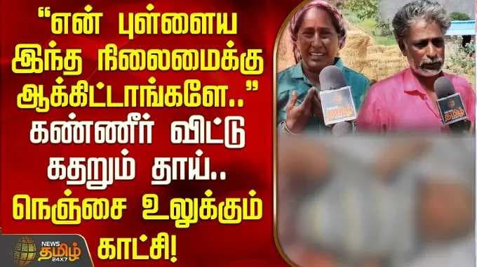 "என் புள்ளைய இந்த நிலைமைக்கு ஆக்கிட்டாங்களே.." கண்ணீர் விட்டு கதறும் தாய்.. நெஞ்சை உலுக்கும் காட்சி