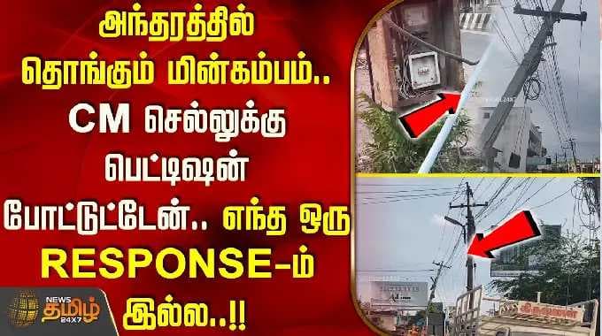 அந்தரத்தில் தொங்கும் மின்கம்பம்.. CM செல்லுக்கு பெட்டிஷன் போட்டுட்டேன்.. எந்த ஒரு RESPONSE-ம் இல்ல..