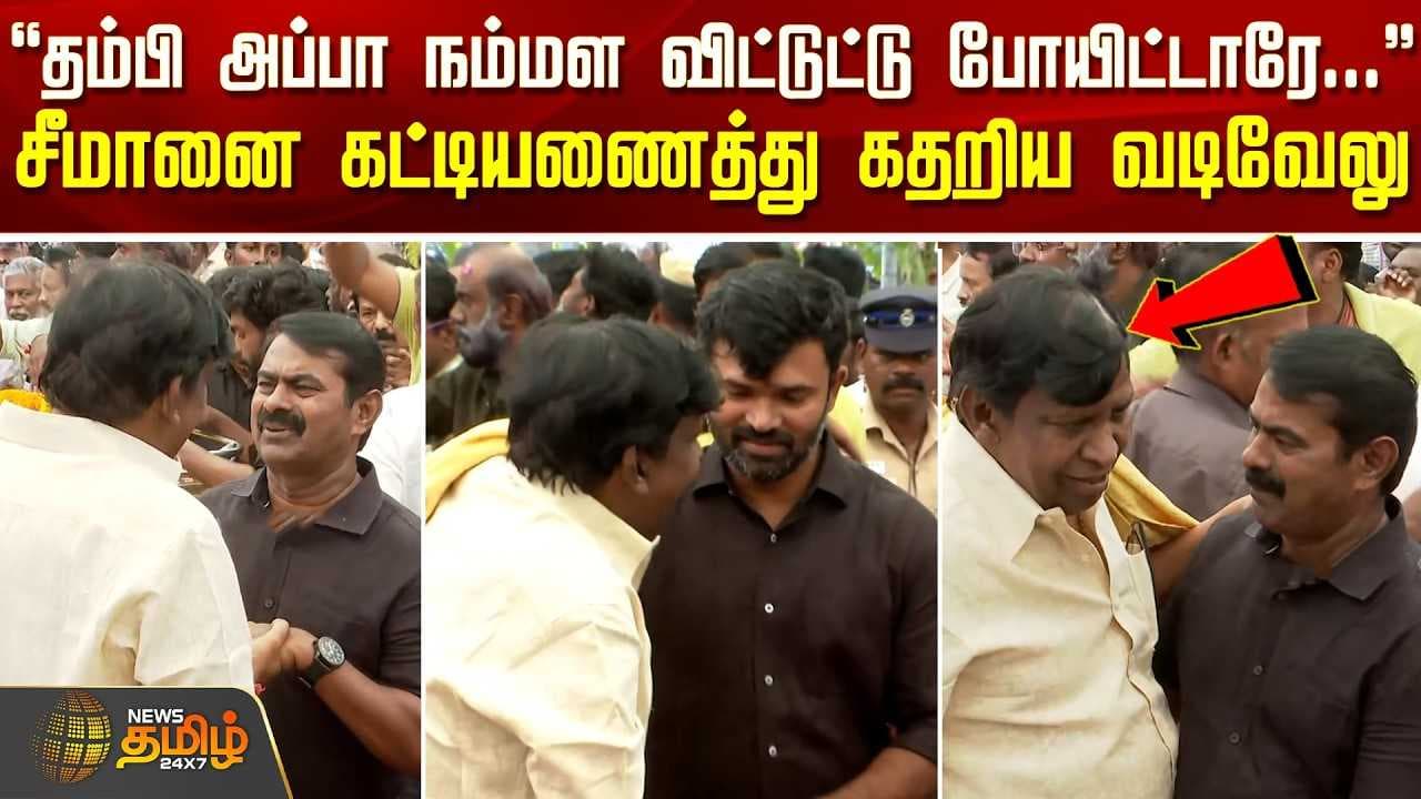 சீமானை கட்டியணைத்து கதறிய வடிவேலு