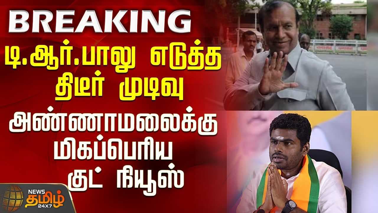 டி.ஆர்.பாலு எடுத்த திடீர் முடிவு - அண்ணாமலைக்கு மிகப்பெரிய குட் நியூஸ்