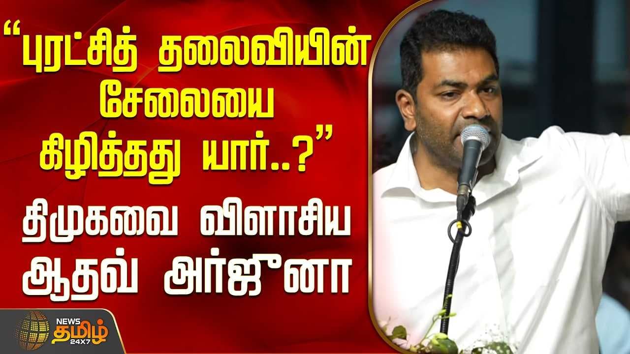 "புரட்சி தலைவியின் சேலையை கிழித்தது யார்?" திமுகவை விளாசிய ஆதவ்
