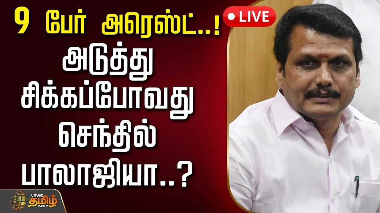 9 பேர் அரெஸ்ட், அடுத்து சிக்கப்போவது செந்தில் பாலாஜியா?