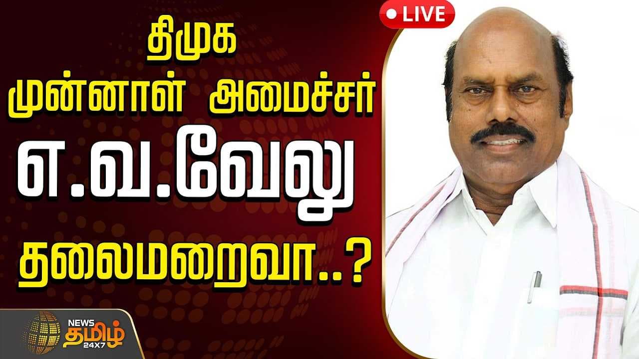 திமுக முன்னாள் அமைச்சர் எ.வ.வேலு தலைமறைவா?
