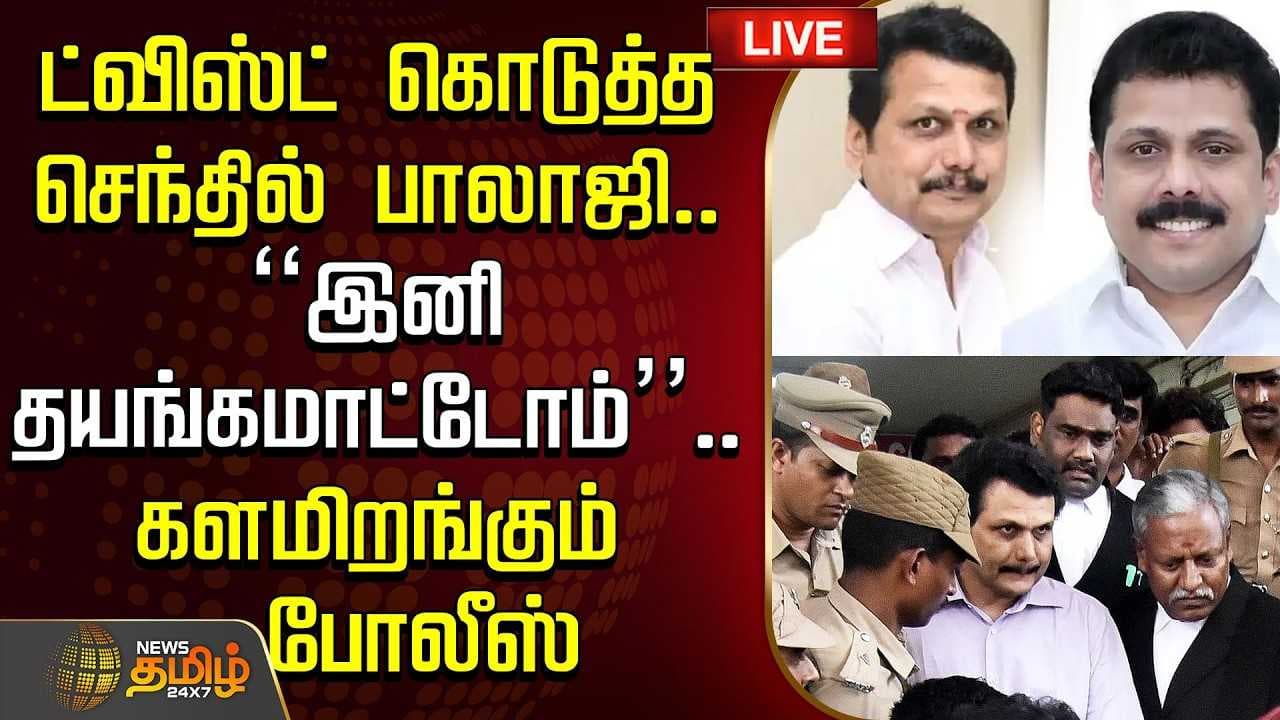 ட்விஸ்ட் கொடுத்த செந்தில் பாலாஜி, களமிறங்கும் போலீஸ்