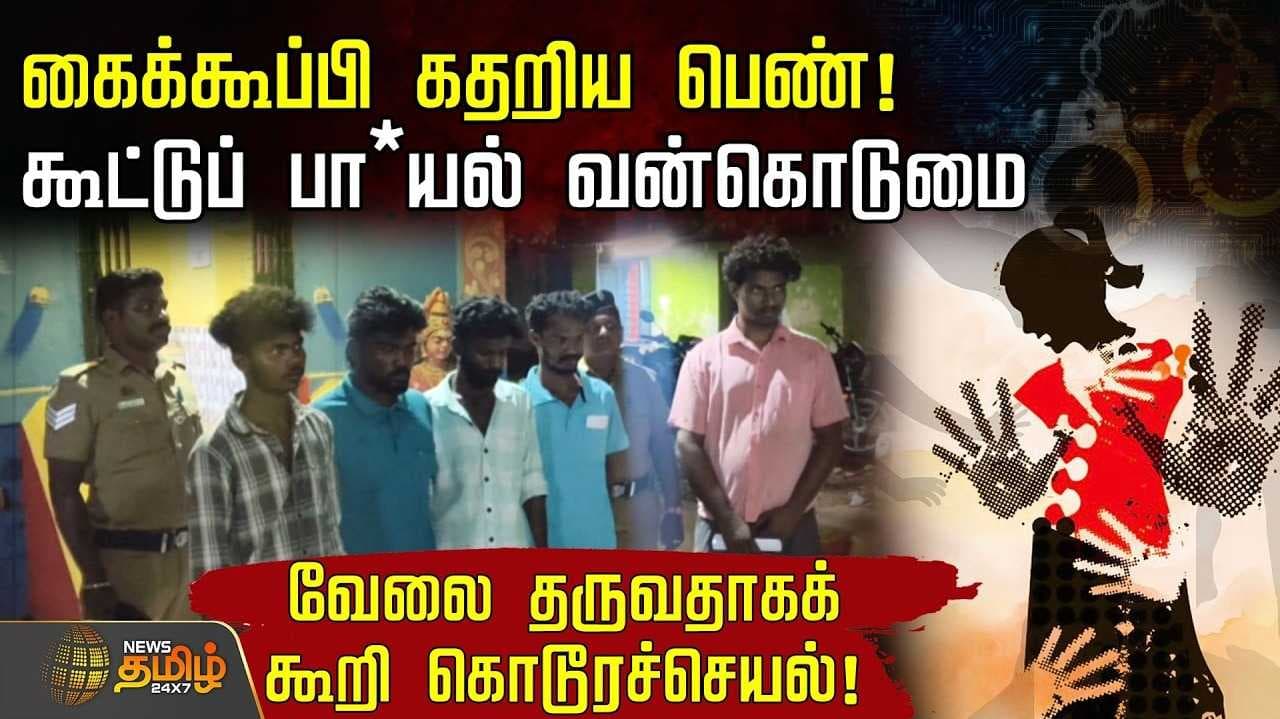 கைக்கூப்பி கதறிய பெண், கூட்டுப் பா*யல் வன்கொடுமை