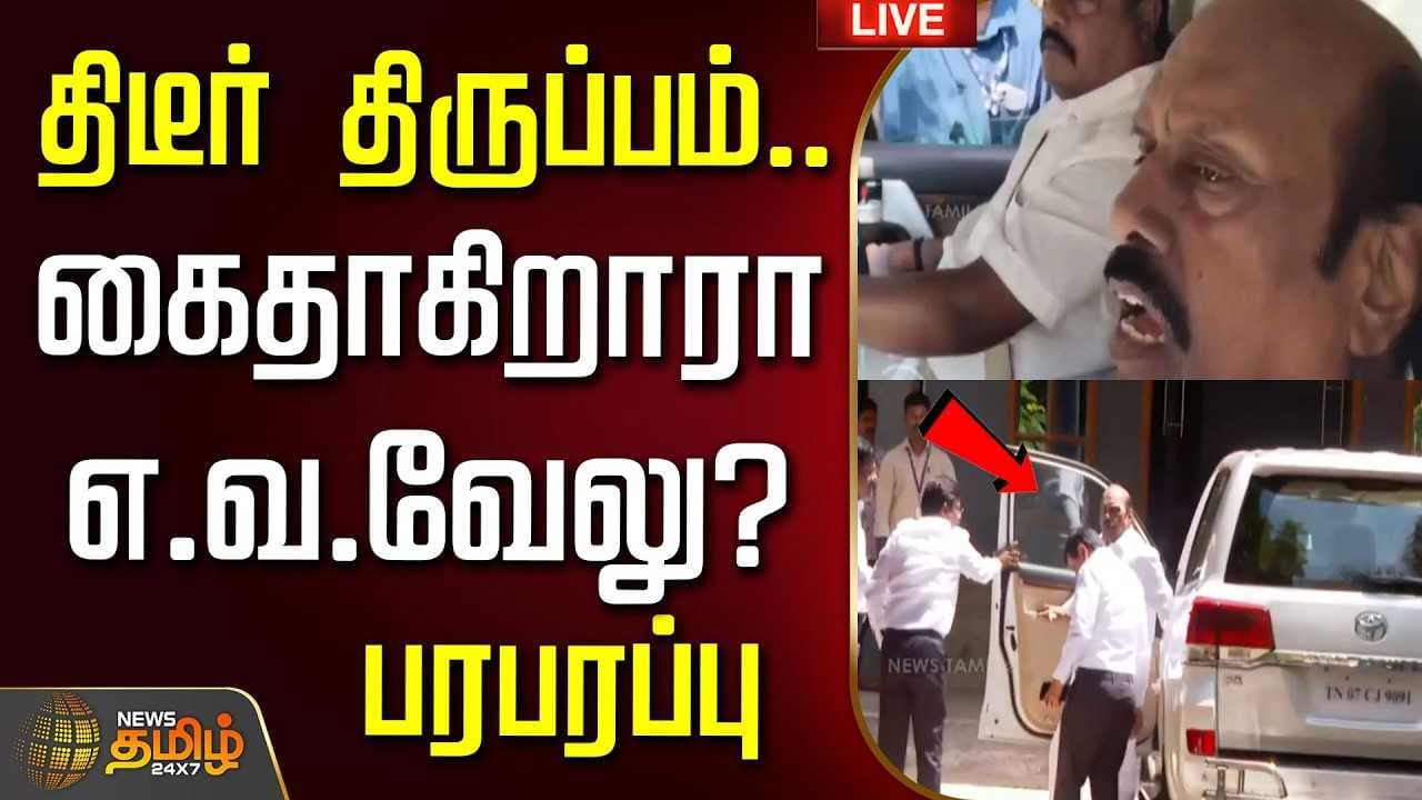 திடீர் திருப்பம், கைதாகிறாரா எ.வ.வேலு?