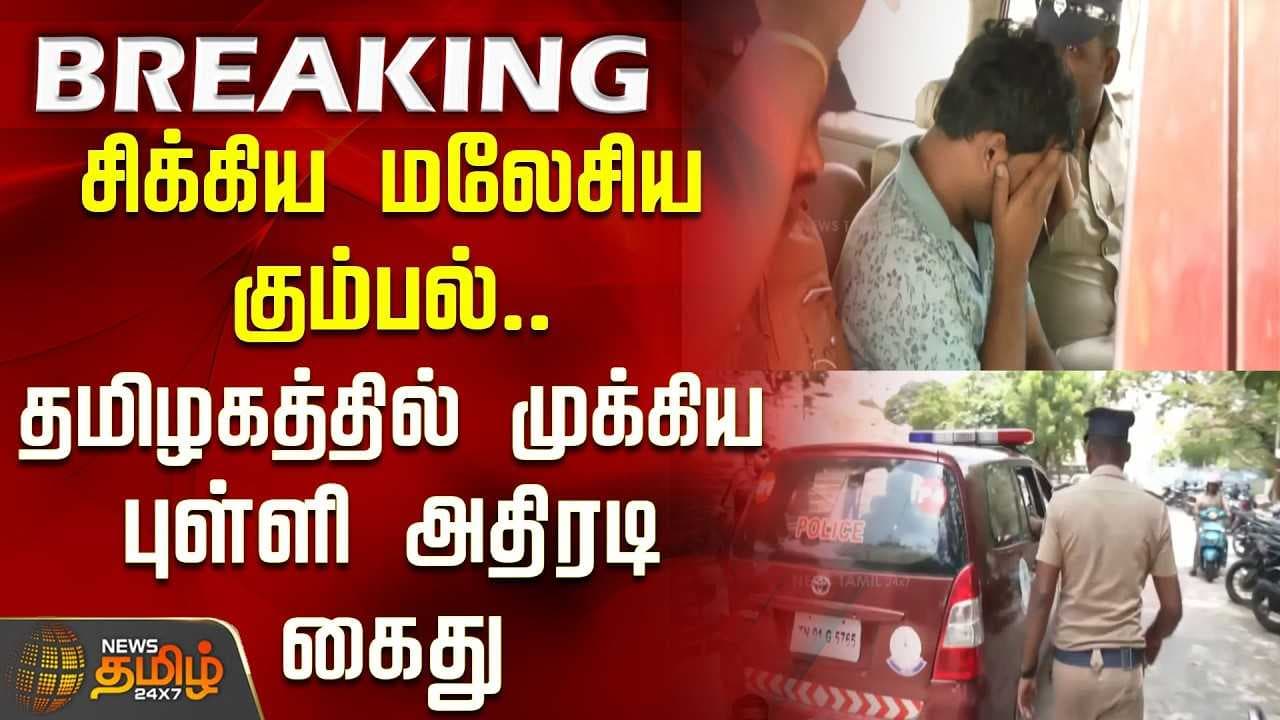 சிக்கிய மலேசிய கும்பல், தமிழகத்தில் முக்கிய புள்ளி அதிரடி கைது