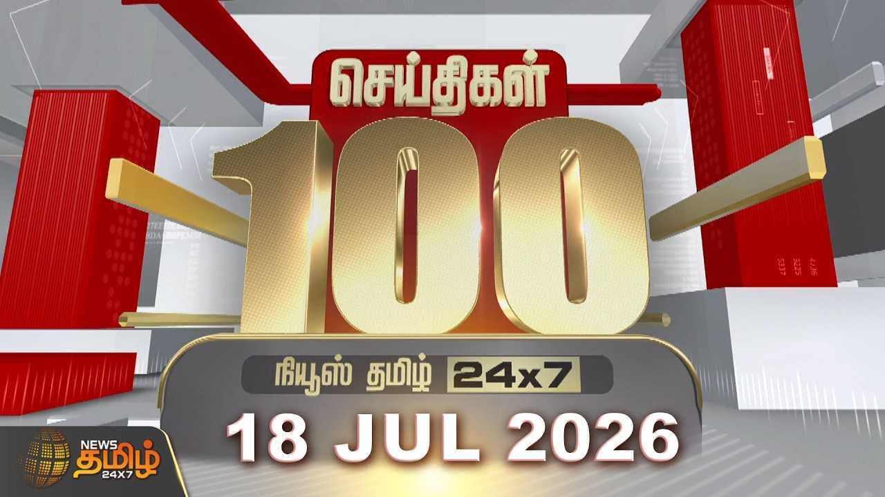 18 JULY 2026 இன்றைய 100 முக்கியச் செய்திகள்