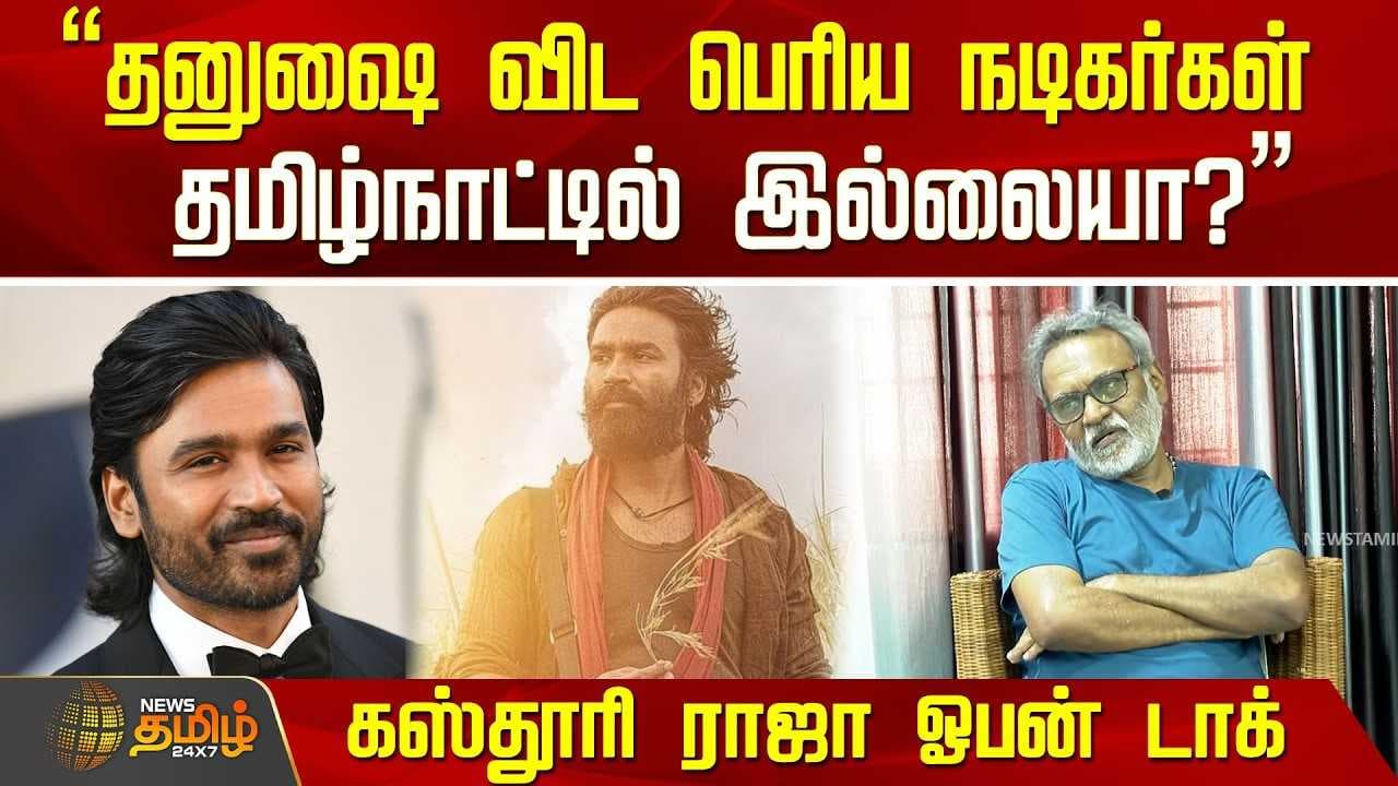 "தனுஷை விட பெரிய நடிகர் இல்லையா?" கஸ்தூரி ராஜா ஓபன் டாக்