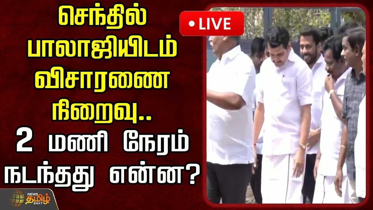 செந்தில் பாலாஜியிடம் விசாரணை நிறைவு, 2 மணி நேரம் நடந்தது என்ன?