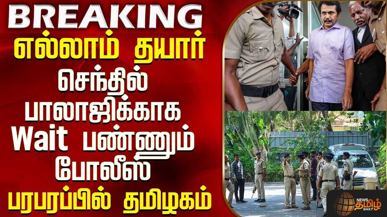 எல்லாம் தயார் - செந்தில் பாலாஜிக்காக Wait பண்ணும் போலீஸ்