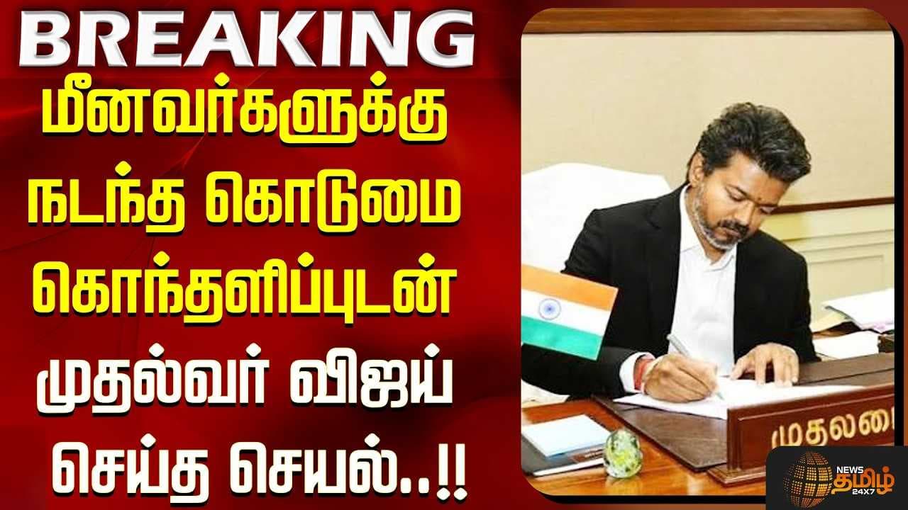 மீனவர்களுக்கு நடந்த கொடுமை கொந்தளிப்புடன் முதல்வர் விஜய் செய்த செயல்