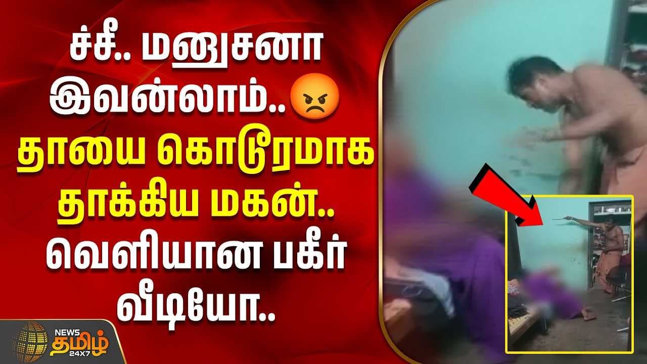 மதுபோதையில் தாயை கொடூரமாக தாக்கிய மகன்