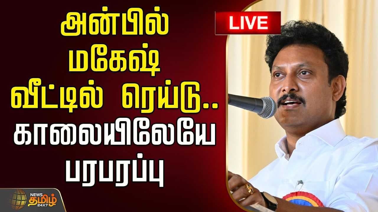 அன்பில் மகேஷ் வீட்டில் ரெய்டு காலையிலேயே பரபரப்பு