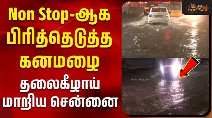 Chennai Heavy Rain | Non Stop-ஆக பிரித்தெடுத்த கனமழை - தலைகீழாய் மாறிய சென்னை