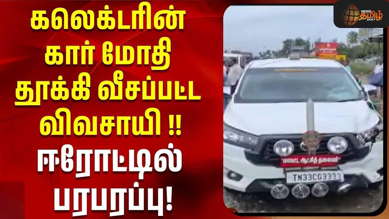 கலெக்டரின் கார் மோதி தூக்கி வீசப்பட்ட விவசாயி, ஈரோட்டில் பரபரப்பு