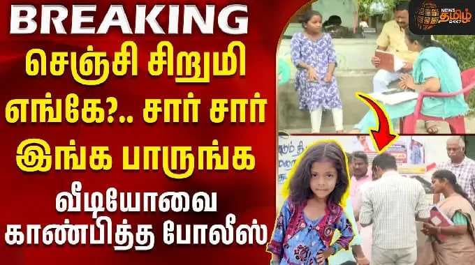செஞ்சி சிறுமி எங்கே? - வீடியோவை காண்பித்த போலீஸ்